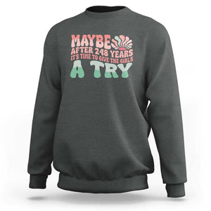 Feminist Sweatshirt Maybe After 248 Years It's Time To Give The Girls A Try Sunshine TS11 Dark Heather Print Your Wear