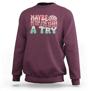 Feminist Sweatshirt Maybe After 248 Years It's Time To Give The Girls A Try Sunshine TS11 Maroon Print Your Wear