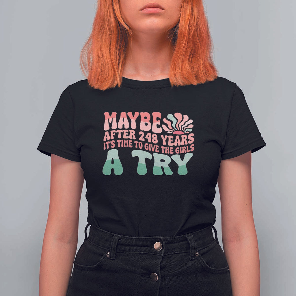 Feminist T Shirt For Women Maybe After 248 Years It's Time To Give The Girls A Try Sunshine TS11 Black Print Your Wear