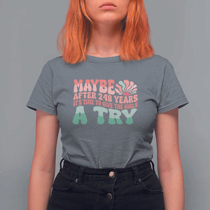 Feminist T Shirt For Women Maybe After 248 Years It's Time To Give The Girls A Try Sunshine TS11 Charcoal Print Your Wear