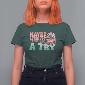 Feminist T Shirt For Women Maybe After 248 Years It's Time To Give The Girls A Try Sunshine TS11 Dark Forest Green Print Your Wear