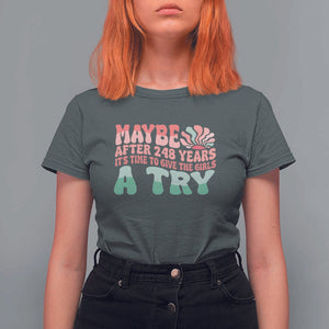 Feminist T Shirt For Women Maybe After 248 Years It's Time To Give The Girls A Try Sunshine TS11 Dark Heather Print Your Wear