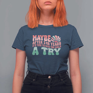 Feminist T Shirt For Women Maybe After 248 Years It's Time To Give The Girls A Try Sunshine TS11 Navy Print Your Wear