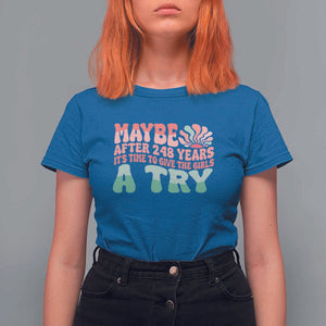 Feminist T Shirt For Women Maybe After 248 Years It's Time To Give The Girls A Try Sunshine TS11 Royal Blue Print Your Wear