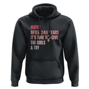 Feminist Hoodie Maybe After 248 Years It's Time To Give The Girls A Try Woman Sign TS11 Black Print Your Wear