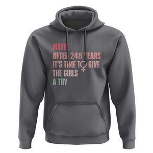 Feminist Hoodie Maybe After 248 Years It's Time To Give The Girls A Try Woman Sign TS11 Charcoal Print Your Wear