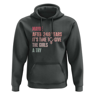 Feminist Hoodie Maybe After 248 Years It's Time To Give The Girls A Try Woman Sign TS11 Dark Heather Print Your Wear