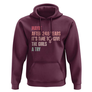 Feminist Hoodie Maybe After 248 Years It's Time To Give The Girls A Try Woman Sign TS11 Maroon Print Your Wear