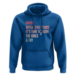 Feminist Hoodie Maybe After 248 Years It's Time To Give The Girls A Try Woman Sign TS11 Royal Blue Print Your Wear