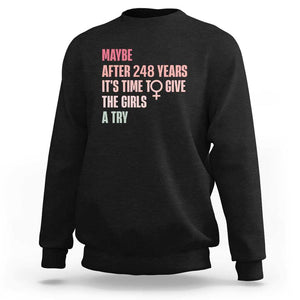 Feminist Sweatshirt Maybe After 248 Years It's Time To Give The Girls A Try Woman Sign TS11 Black Print Your Wear