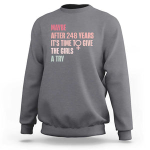 Feminist Sweatshirt Maybe After 248 Years It's Time To Give The Girls A Try Woman Sign TS11 Charcoal Print Your Wear