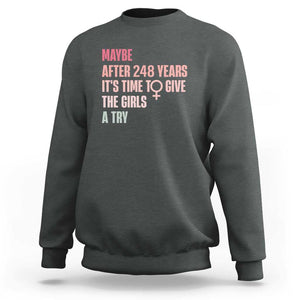 Feminist Sweatshirt Maybe After 248 Years It's Time To Give The Girls A Try Woman Sign TS11 Dark Heather Print Your Wear