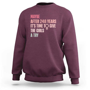 Feminist Sweatshirt Maybe After 248 Years It's Time To Give The Girls A Try Woman Sign TS11 Maroon Print Your Wear