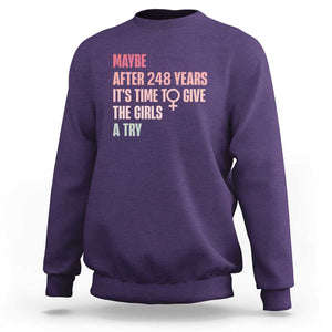 Feminist Sweatshirt Maybe After 248 Years It's Time To Give The Girls A Try Woman Sign TS11 Purple Print Your Wear