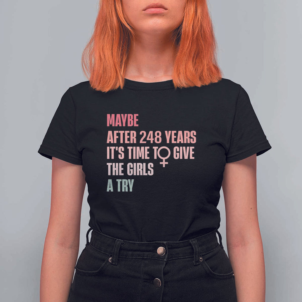 Feminist T Shirt For Women Maybe After 248 Years It's Time To Give The Girls A Try Woman Sign TS11 Black Print Your Wear