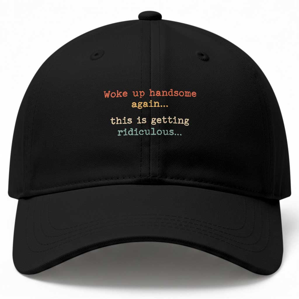 Woke Up Handsome Again This Is Getting Ridiculous Baseball Cap Retro Funny Sarcastic