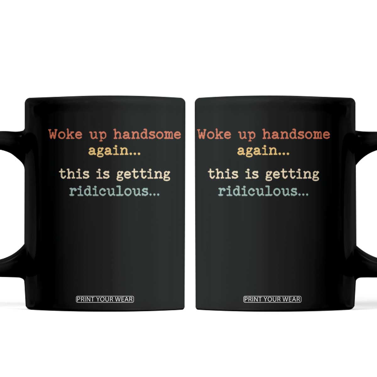 Woke Up Handsome Again This Is Getting Ridiculous Coffee Mug Retro Funny Sarcastic