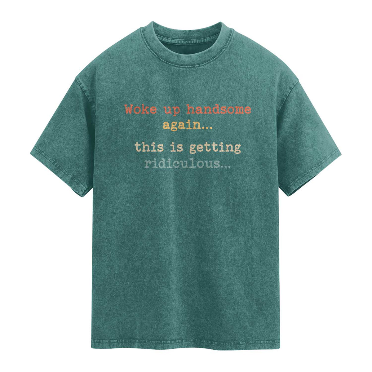 Woke Up Handsome Again This Is Getting Ridiculous Washed Cotton T-Shirt Retro Funny Sarcastic