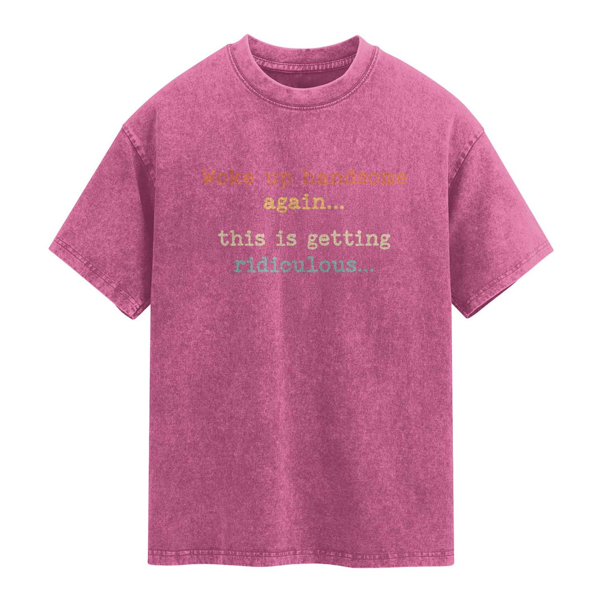 Woke Up Handsome Again This Is Getting Ridiculous Washed Cotton T-Shirt Retro Funny Sarcastic