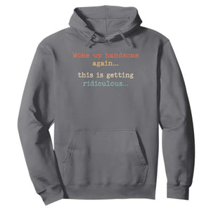 Woke Up Handsome Again This Is Getting Ridiculous Hoodie Retro Funny Sarcastic