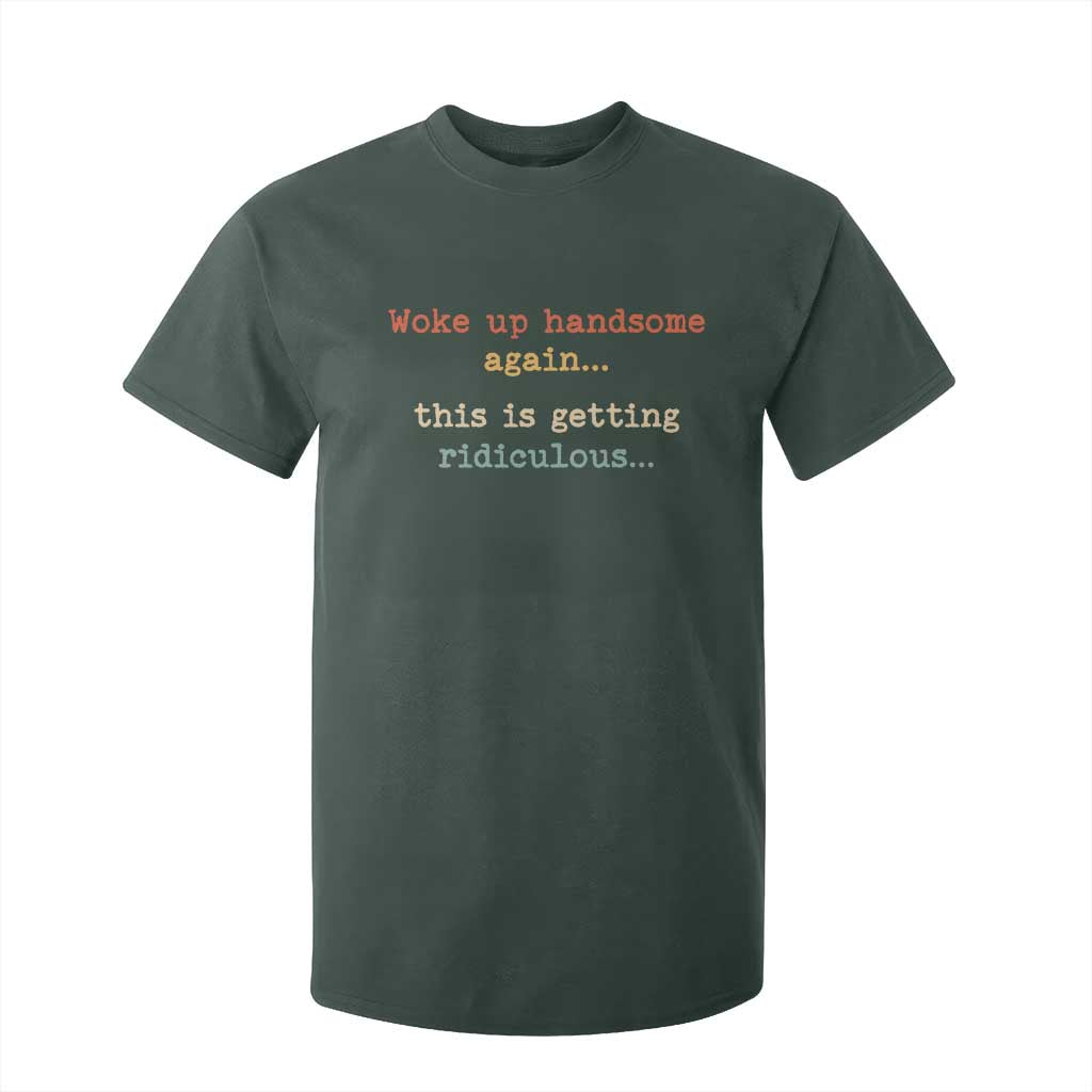 Woke Up Handsome Again This Is Getting Ridiculous T Shirt For Kid Retro Funny Sarcastic
