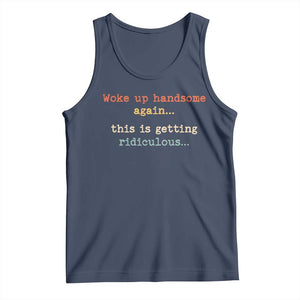 Woke Up Handsome Again This Is Getting Ridiculous Tank Top Retro Funny Sarcastic