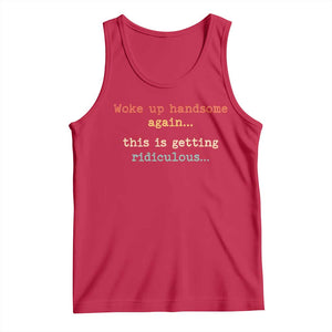 Woke Up Handsome Again This Is Getting Ridiculous Tank Top Retro Funny Sarcastic