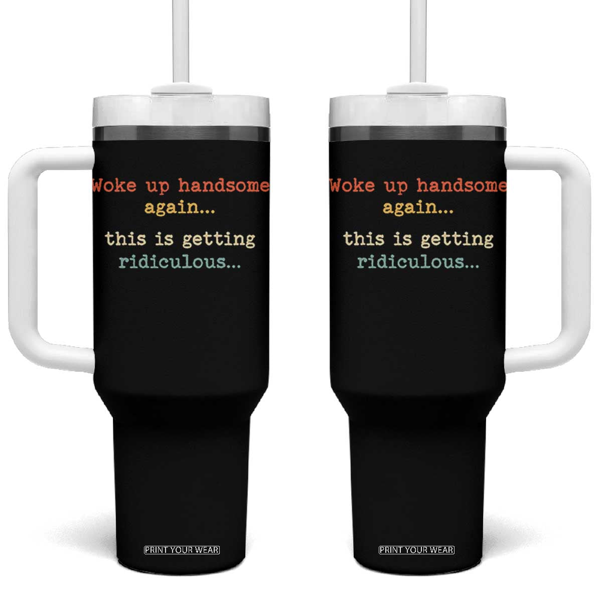 Woke Up Handsome Again This Is Getting Ridiculous Tumbler With Handle Retro Funny Sarcastic