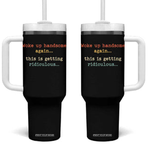 Woke Up Handsome Again This Is Getting Ridiculous Tumbler With Handle Retro Funny Sarcastic