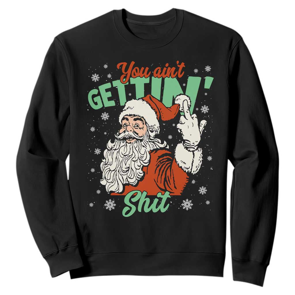 Funny Christmas Naughty Santa Sweatshirt You Aint Getting Shit Inappropriate Xmas TS11 Black Print Your Wear