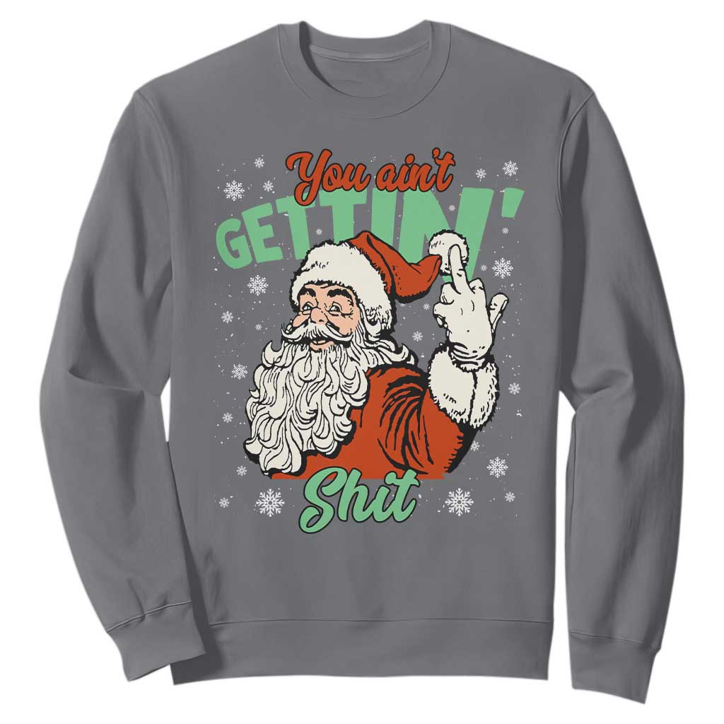Funny Christmas Naughty Santa Sweatshirt You Aint Getting Shit Inappropriate Xmas TS11 Charcoal Print Your Wear