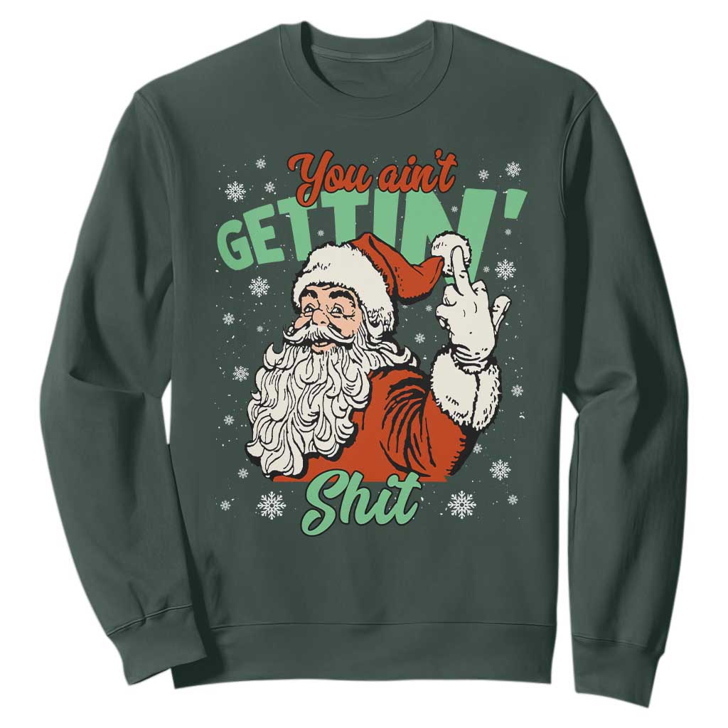 Funny Christmas Naughty Santa Sweatshirt You Aint Getting Shit Inappropriate Xmas TS11 Dark Forest Green Print Your Wear