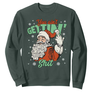 Funny Christmas Naughty Santa Sweatshirt You Aint Getting Shit Inappropriate Xmas TS11 Dark Forest Green Print Your Wear