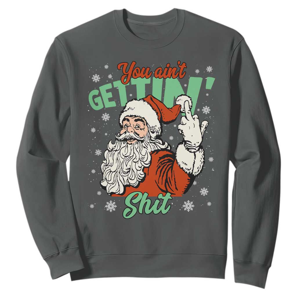 Funny Christmas Naughty Santa Sweatshirt You Aint Getting Shit Inappropriate Xmas TS11 Dark Heather Print Your Wear