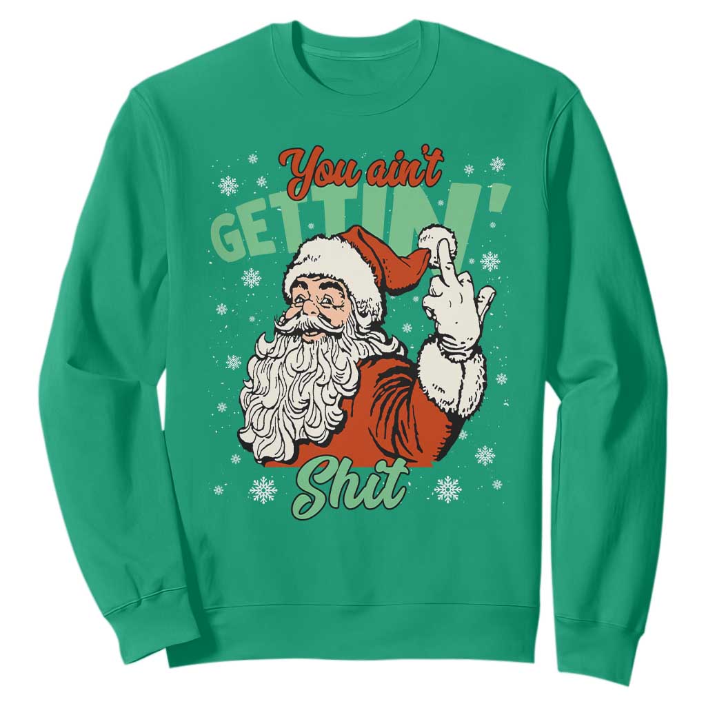 Funny Christmas Naughty Santa Sweatshirt You Aint Getting Shit Inappropriate Xmas TS11 Irish Green Print Your Wear