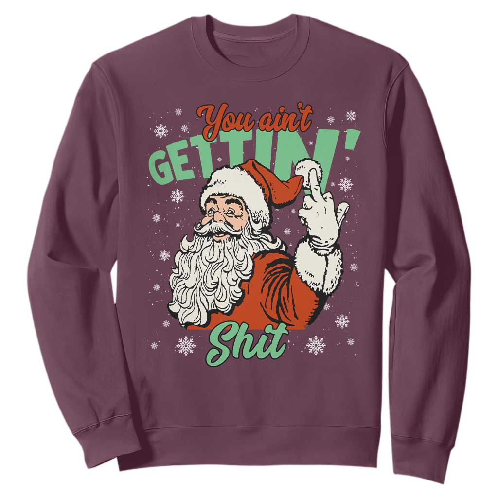 Funny Christmas Naughty Santa Sweatshirt You Aint Getting Shit Inappropriate Xmas TS11 Maroon Print Your Wear