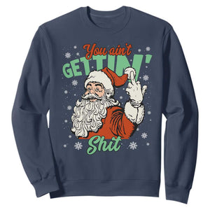 Funny Christmas Naughty Santa Sweatshirt You Aint Getting Shit Inappropriate Xmas TS11 Navy Print Your Wear