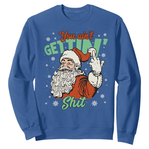 Funny Christmas Naughty Santa Sweatshirt You Aint Getting Shit Inappropriate Xmas TS11 Royal Blue Print Your Wear