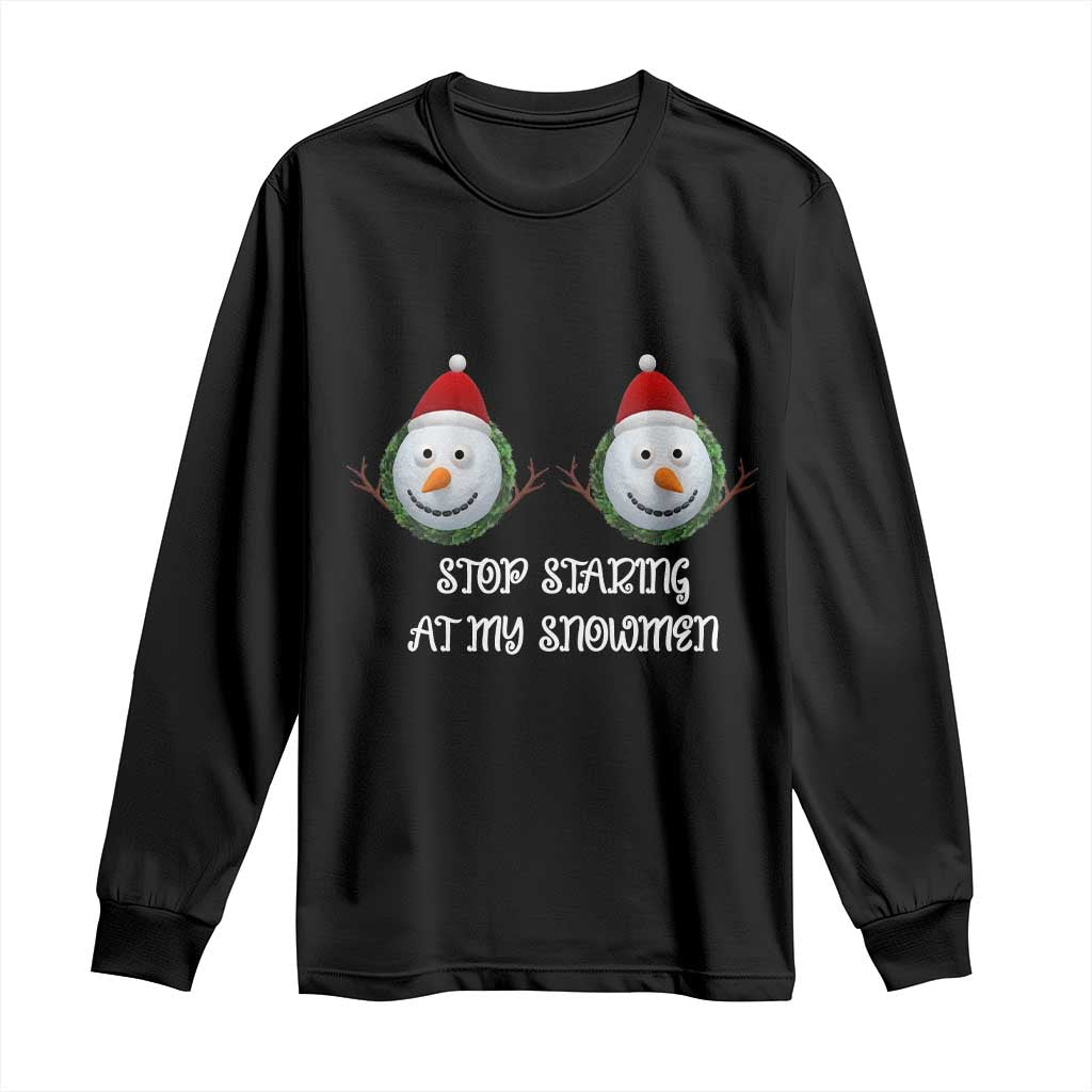 Funny Christmas Adult Humor Long Sleeve Shirt Stop Staring At My Snowmen Boobs Xmas Embarrassing TS11 Black Print Your Wear