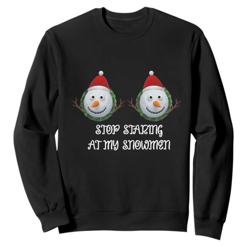 Funny Christmas Adult Humor Sweatshirt Stop Staring At My Snowmen Boobs Xmas Embarrassing TS11 Black Print Your Wear
