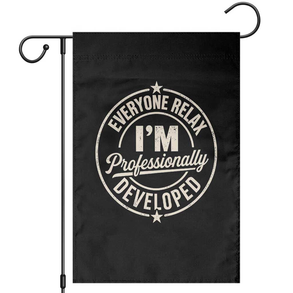 Funny Everyone Relax I Am Professionally Developed Garden Flag