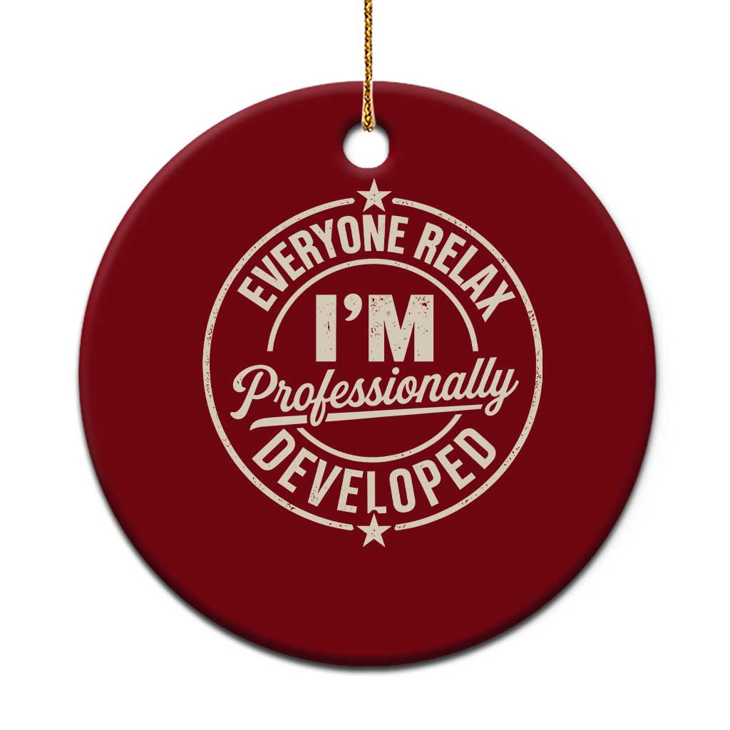Funny Everyone Relax I Am Professionally Developed Ceramic Ornament