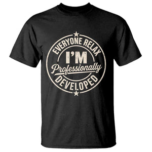 Funny Everyone Relax I Am Professionally Developed T Shirt
