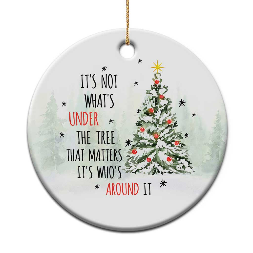 Xmas Christmas Ornament It's Not What's Under The Tree That Matters It's Who's Around It TS11 Print Your Wear