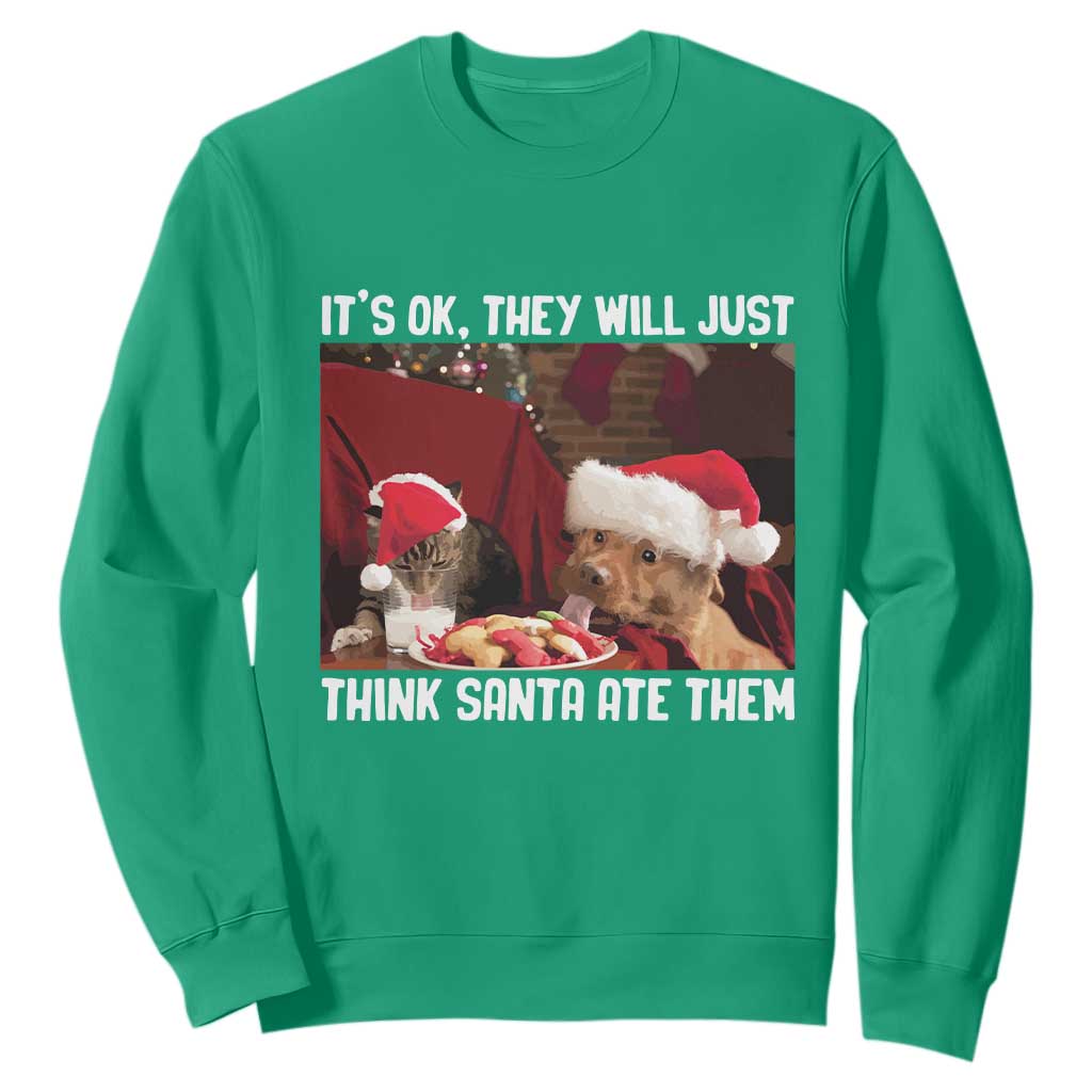 Funny Christmas Dog And Cat Sweatshirt It's Ok They Will Just Think Santa Ate Them TS11 Irish Green Print Your Wear