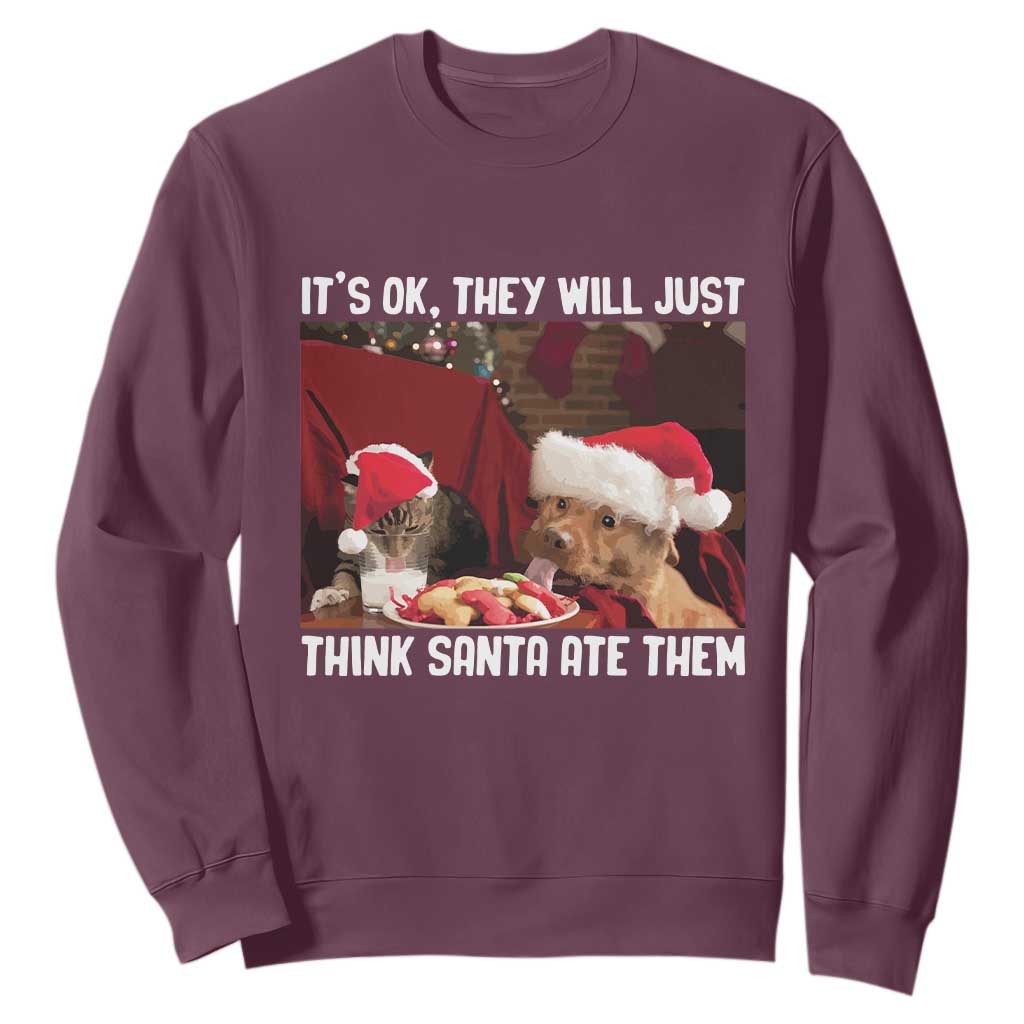 Funny Christmas Dog And Cat Sweatshirt It's Ok They Will Just Think Santa Ate Them TS11 Maroon Print Your Wear