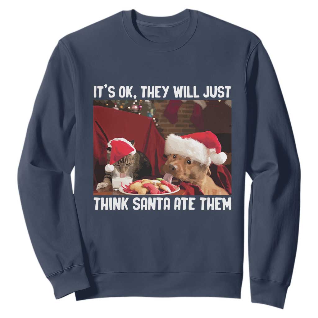 Funny Christmas Dog And Cat Sweatshirt It's Ok They Will Just Think Santa Ate Them TS11 Navy Print Your Wear