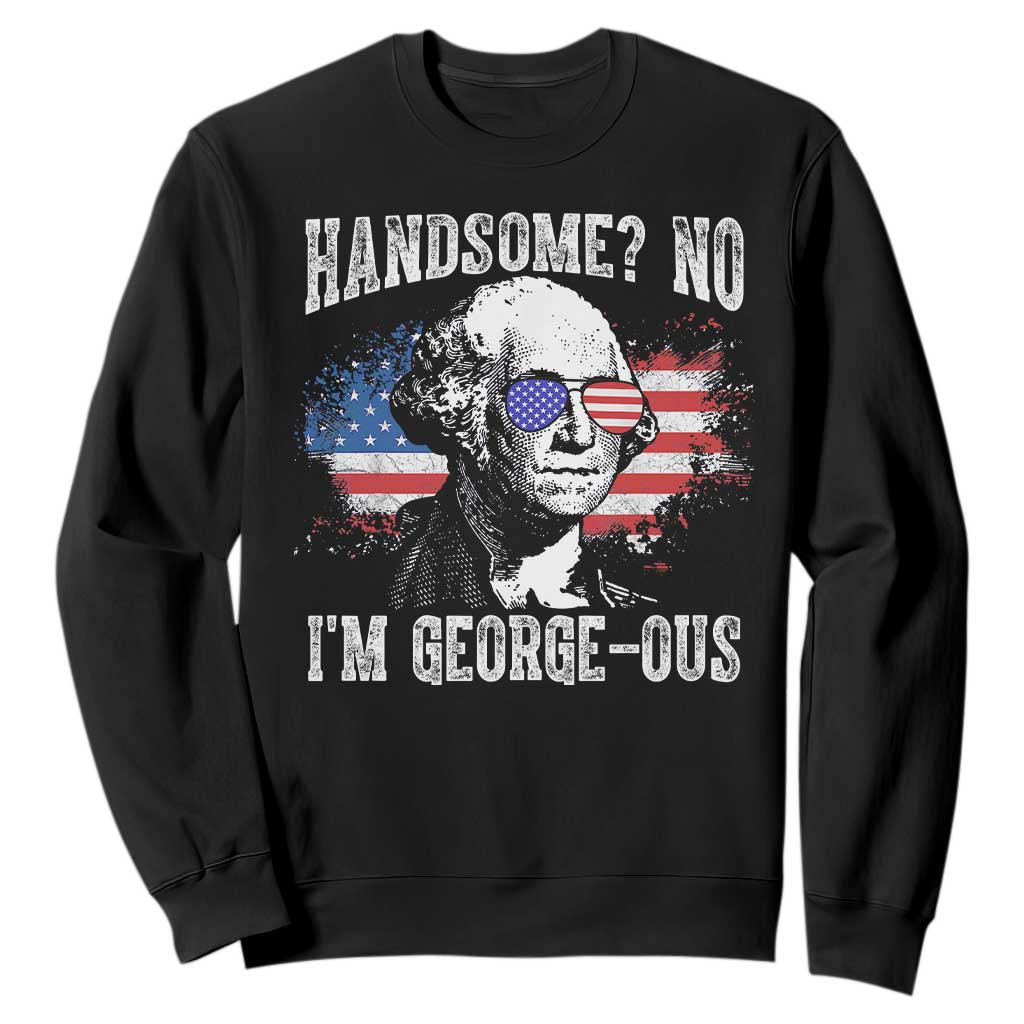 Funny George Washington Sweatshirt Handsome No I'm George-ous 4th Of July American Flag TS11 Black Print Your Wear