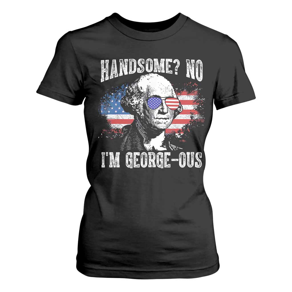 Funny George Washington T Shirt For Women Handsome No I'm George-ous 4th Of July American Flag TS11 Black Print Your Wear