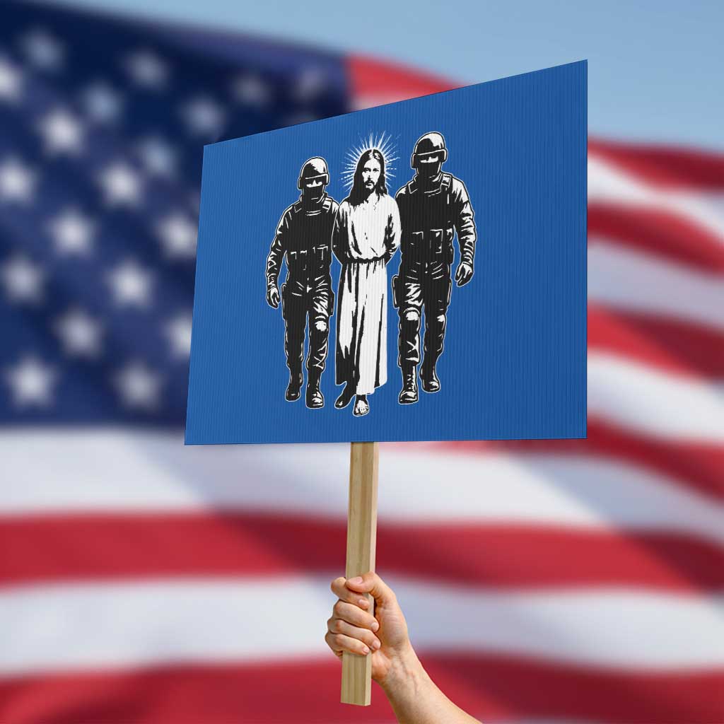 Jesus Arrested Parody Protest Sign Funny Immigrant Rights Political Protest TS11 Horizontal 18